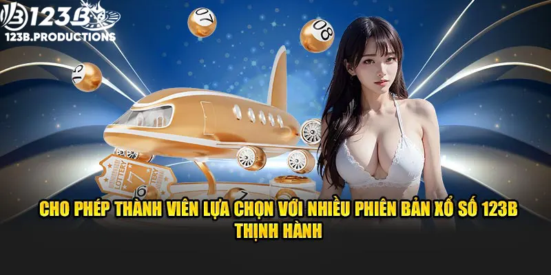 Cho phép thành viên lựa chọn với nhiều phiên bản xổ số 123B thịnh hành