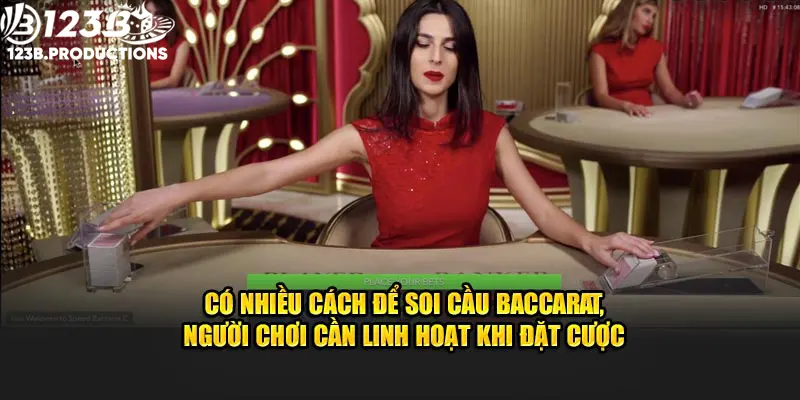 Có nhiều cách để soi cầu Baccarat nên người chơi cần linh hoạt khi đặt cược