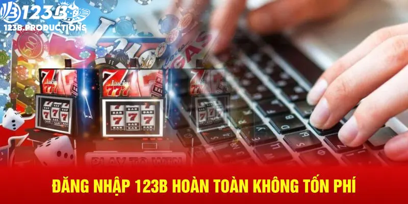 Đăng nhập 123B hoàn toàn không tốn phí