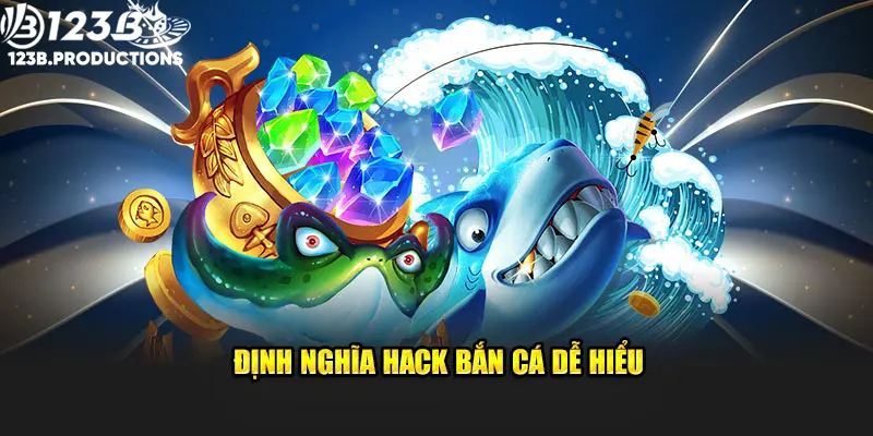 Định nghĩa hack bắn cá dễ hiểu cho người chơi