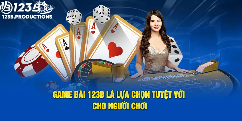 Game bài 123B là lựa chọn tuyệt vời cho người chơi