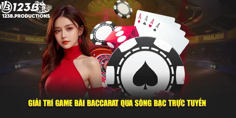 Giải trí game bài baccarat qua sòng bạc trực tuyến 123B