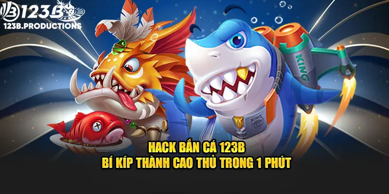 Hack Bắn Cá - Bí Kíp Thành Cao Thủ Trong 1 Phút Với 123B