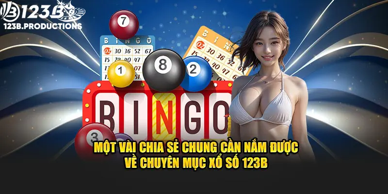 Một vài chia sẻ chung cần nắm được về chuyên mục xổ số 123B