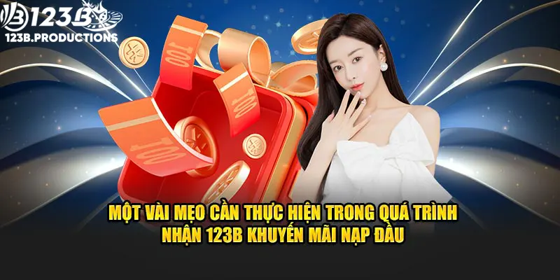 Một vài mẹo cần thực hiện trong quá trình nhận 123B khuyến mãi nạp đầu