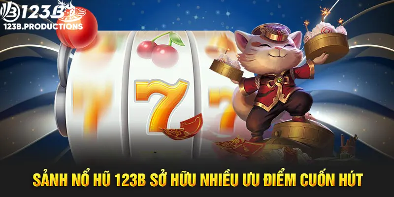 Ưu điểm cuốn hút đặc biệt của sảnh game nổ hũ 123B