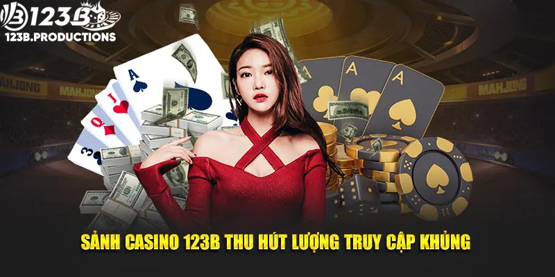 Sảnh casino 123B thu hút lượng truy cập khủng 