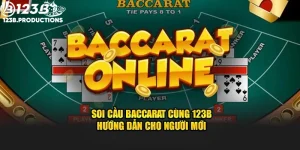 Soi Cầu Baccarat Cùng 123B - Hướng Dẫn Cho Người Mới