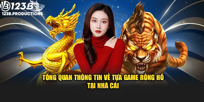 Tổng quan thông tin về tựa game rồng hổ