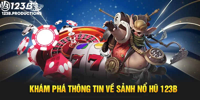 Vài nét tìm hiểu về sảnh game nổ hũ 123B